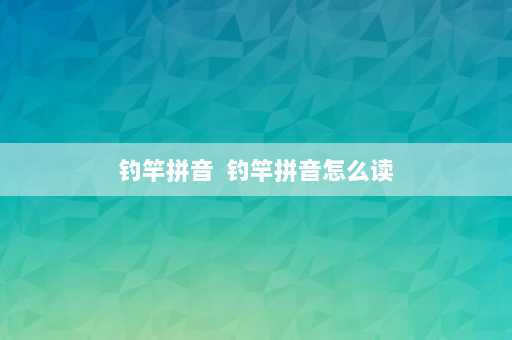 钓竿拼音  钓竿拼音怎么读