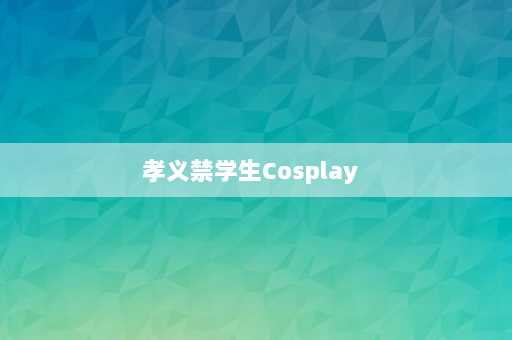 孝义禁学生Cosplay  