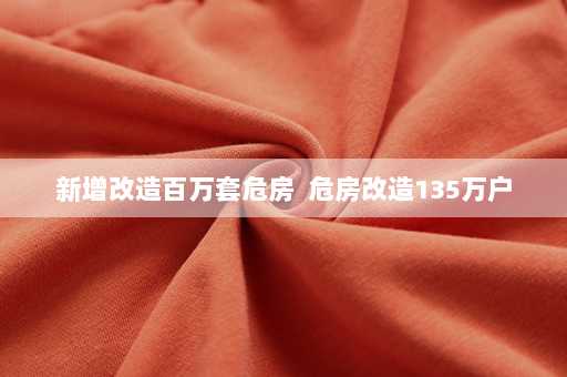 新增改造百万套危房  危房改造135万户