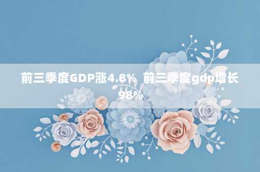 前三季度GDP涨4.8%  前三季度gdp增长98%