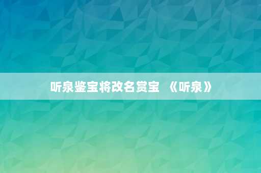 听泉鉴宝将改名赏宝  《听泉》