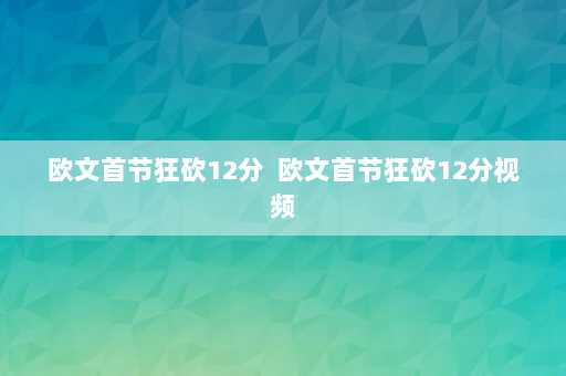 欧文首节狂砍12分  欧文首节狂砍12分视频