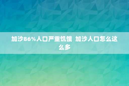 加沙86%人口严重饥饿  加沙人口怎么这么多