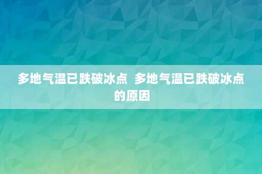 多地气温已跌破冰点  多地气温已跌破冰点的原因