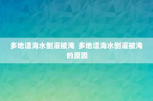 多地遭海水倒灌被淹  多地遭海水倒灌被淹的原因