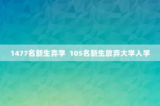 1477名新生弃学  105名新生放弃大学入学