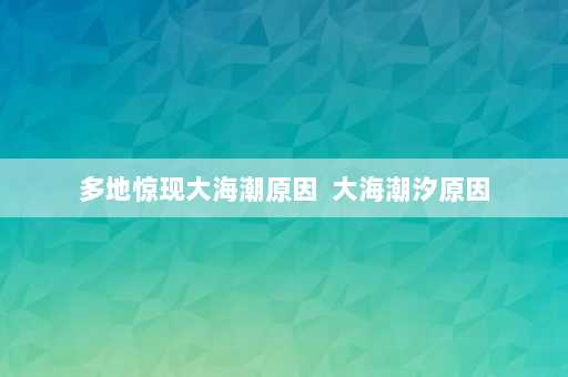 多地惊现大海潮原因  大海潮汐原因