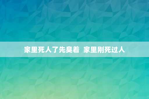 家里死人了先臭着  家里刚死过人