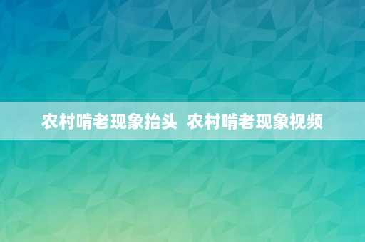 农村啃老现象抬头  农村啃老现象视频