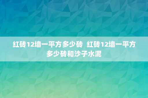 红砖12墙一平方多少砖  红砖12墙一平方多少砖和沙子水泥