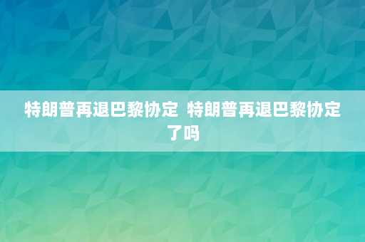 特朗普再退巴黎协定  特朗普再退巴黎协定了吗