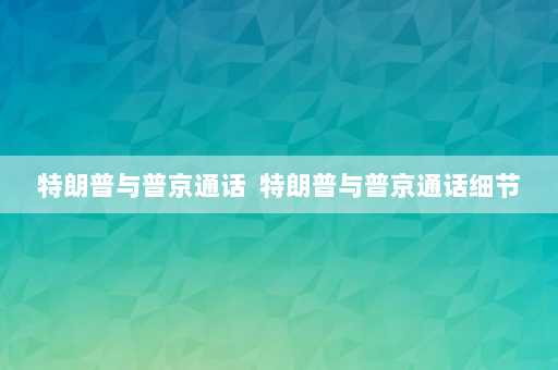 特朗普与普京通话  特朗普与普京通话细节