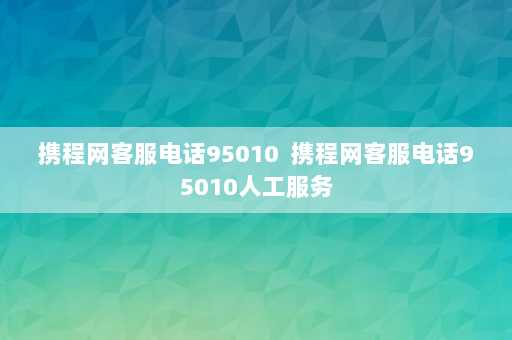 携程网客服电话95010  携程网客服电话95010人工服务