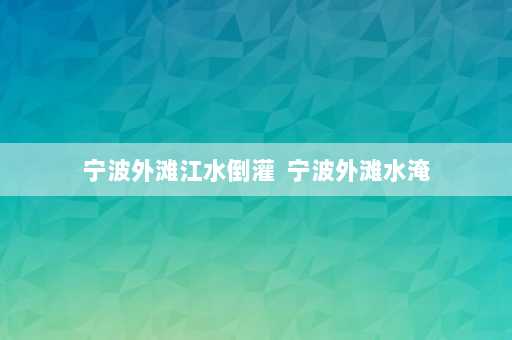 宁波外滩江水倒灌  宁波外滩水淹