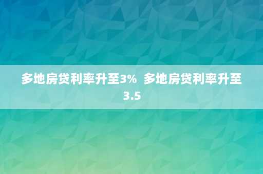 多地房贷利率升至3%  多地房贷利率升至3.5