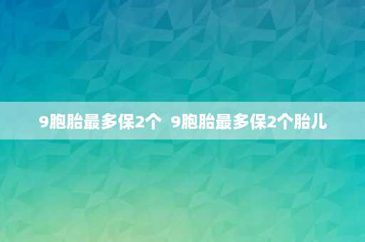 9胞胎最多保2个  9胞胎最多保2个胎儿