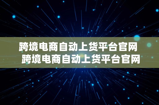 跨境电商自动上货平台官网  跨境电商自动上货平台官网