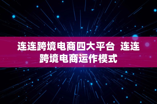 连连跨境电商四大平台  连连跨境电商运作模式