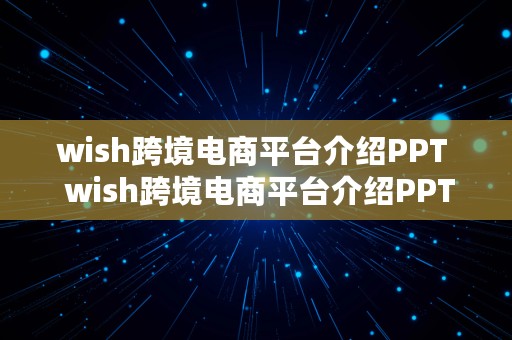 wish跨境电商平台介绍PPT  wish跨境电商平台介绍PPT