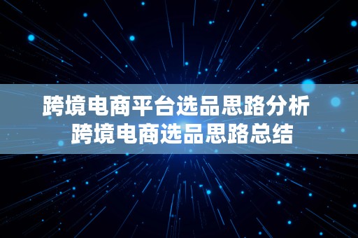 跨境电商平台选品思路分析  跨境电商选品思路总结