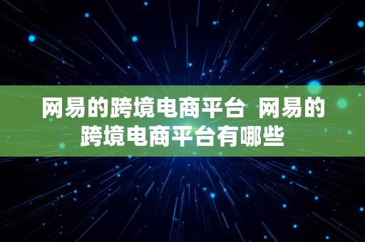 网易的跨境电商平台  网易的跨境电商平台有哪些