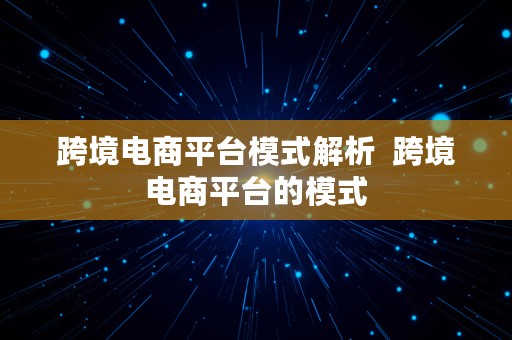 跨境电商平台模式解析  跨境电商平台的模式