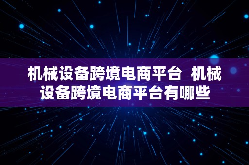 机械设备跨境电商平台  机械设备跨境电商平台有哪些