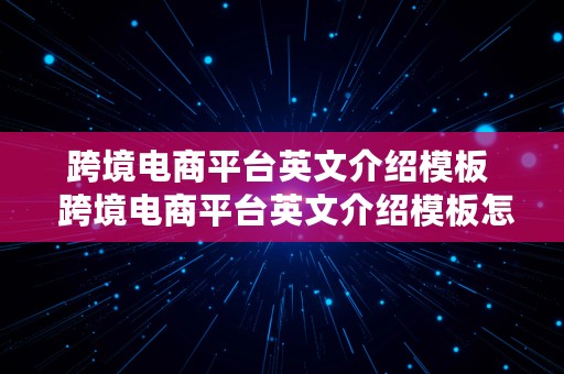 跨境电商平台英文介绍模板  跨境电商平台英文介绍模板怎么写