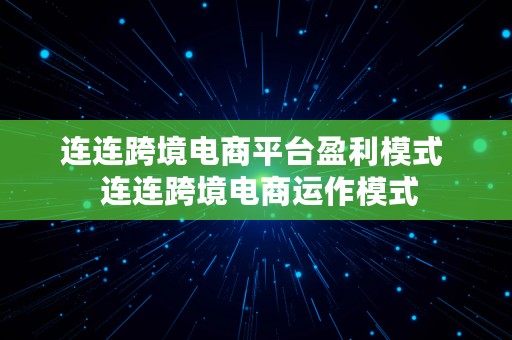 连连跨境电商平台盈利模式  连连跨境电商运作模式