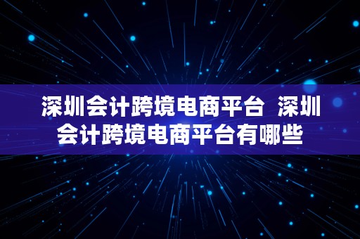 深圳会计跨境电商平台  深圳会计跨境电商平台有哪些