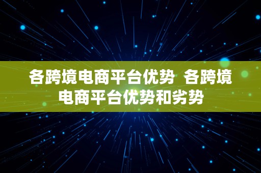 各跨境电商平台优势  各跨境电商平台优势和劣势