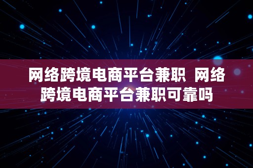 网络跨境电商平台兼职  网络跨境电商平台兼职可靠吗