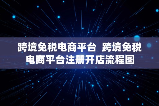 跨境免税电商平台  跨境免税电商平台注册开店流程图
