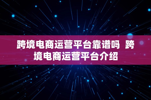 跨境电商运营平台靠谱吗  跨境电商运营平台介绍