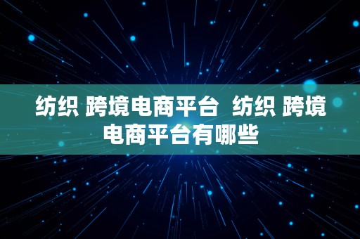 纺织 跨境电商平台  纺织 跨境电商平台有哪些