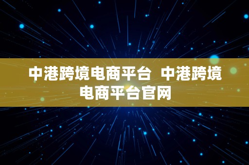 中港跨境电商平台  中港跨境电商平台官网