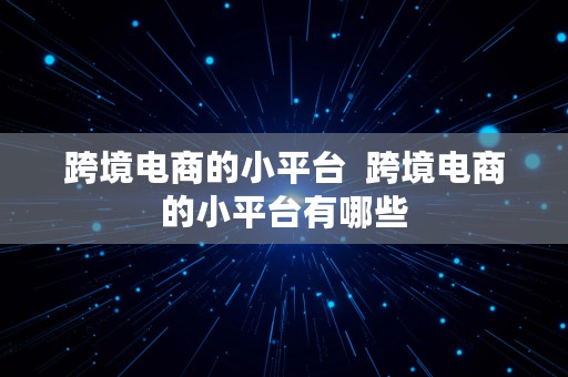 跨境电商的小平台  跨境电商的小平台有哪些