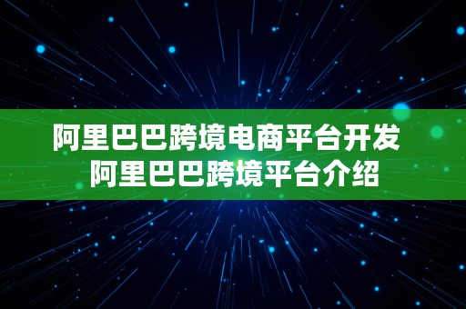 阿里巴巴跨境电商平台开发  阿里巴巴跨境平台介绍