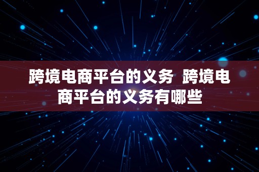 跨境电商平台的义务  跨境电商平台的义务有哪些