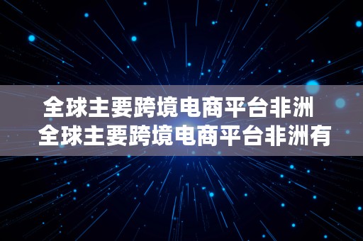 全球主要跨境电商平台非洲  全球主要跨境电商平台非洲有哪些