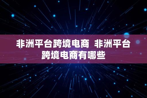 非洲平台跨境电商  非洲平台跨境电商有哪些