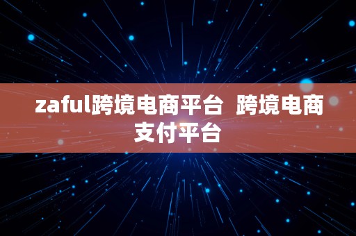 zaful跨境电商平台  跨境电商支付平台