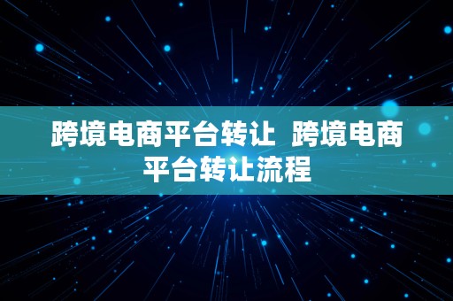 跨境电商平台转让  跨境电商平台转让流程