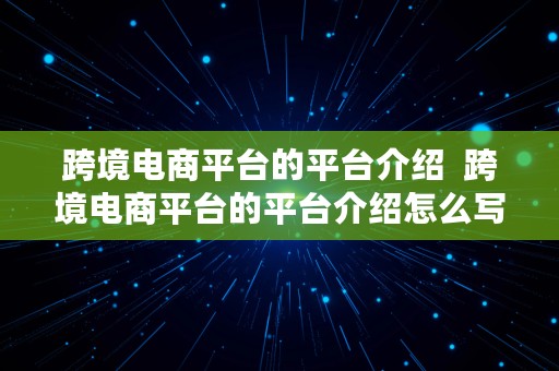 跨境电商平台的平台介绍  跨境电商平台的平台介绍怎么写