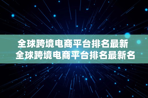 全球跨境电商平台排名最新  全球跨境电商平台排名最新名单
