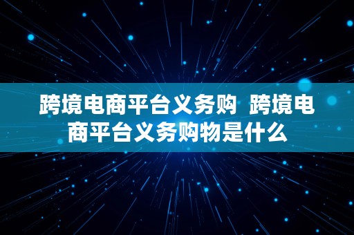 跨境电商平台义务购  跨境电商平台义务购物是什么