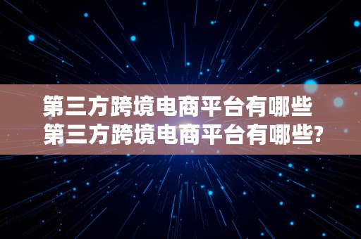 第三方跨境电商平台有哪些  第三方跨境电商平台有哪些?