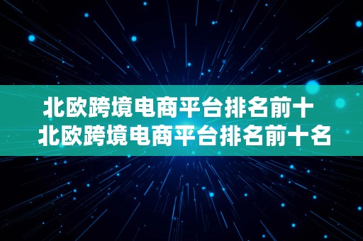 北欧跨境电商平台排名前十  北欧跨境电商平台排名前十名