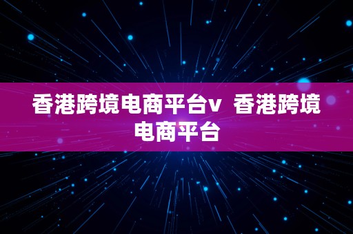 香港跨境电商平台v  香港跨境电商平台