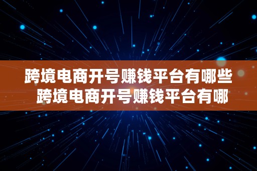 跨境电商开号赚钱平台有哪些  跨境电商开号赚钱平台有哪些软件